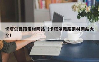 海口卡塔尔舞蹈素材网站（卡塔尔舞蹈素材网站大全）