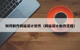 海口如何制作网站设计软件（网站设计制作流程）